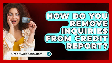How Do You Remove Inquiries From Credit Report? - CreditGuide360.com