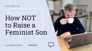 #130: How NOT to Raise a Feminist Son