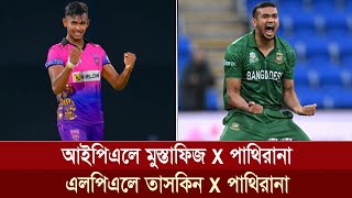 আইপিএলে মুস্তাফিজ-পাথিরানা জুটির পর এবার এলপিএলে তাসকিন-পাথিরানা জুটি দেখবে বিশ্ব ক্রিকেট!