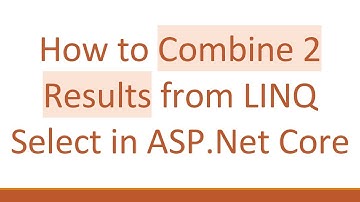 How to Combine 2 Results from LINQ Select in ASP.Net Core