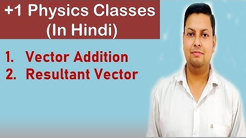 Vector Addition & Resultant Vector (Hindi) | Class 11 | Physics