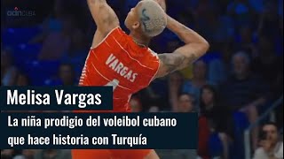 Melisa Vargas, la niña prodigio del voleibol cubano que hace historia con Turquía