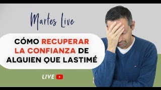 Cómo Recuperar La Confianza De Alguien Que Lastimé | Rafael Ayala | Martes Live