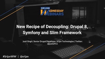 [Srijan Wednesday Webinars] New Recipe of Decoupling: Drupal 8, Symfony and Slim Framework