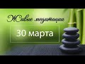 Живые медитации - 30 марта 2020 г.