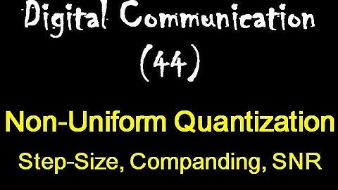 Digital Communication 44: Non-Uniform Quantization: Step-Size, Companding process, weak signal SNR