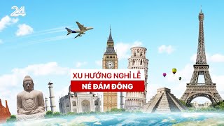 Tiêu Điểm: Xu hướng nghỉ lễ né đám đông | VTV24