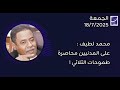 محمد لطيف على المدنيين محاصرة طموحات الثلاثي اخبار السودان اليوم محمد لطيف على المدنيين محاصرة طموحات الثلاثي اخبار السودان اليوم