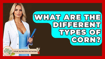 What Are The Different Types Of Corn? - Your Nutrition Network