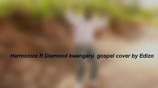 Harmonize vs Edizo kwangwaru gospel cover