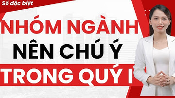 SỐ ĐẶC BIỆT: NHÓM NGÀNH NÊN CHÚ Ý TRONG QUÝ I
