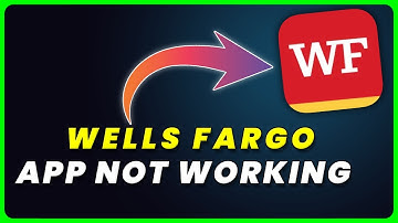 Wells Fargo App Not Working: How to Fix Wells Fargo App Not Working