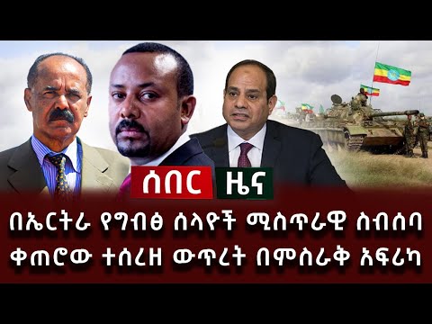 ሰበር ዜና በኤርትራ የግብፅ ሰላዮች ሚስጥራዊ ስብሰባ ቀጠሮው ተሰረዘ ውጥረት በምስራቅ አፍሪካ