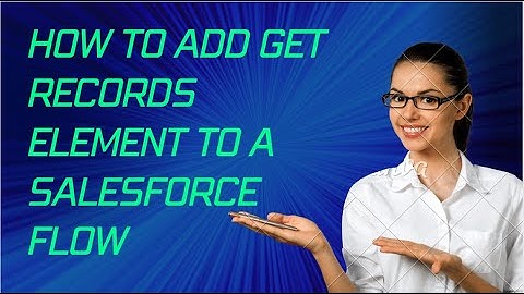 How to add Get Records element to a Salesforce Flow