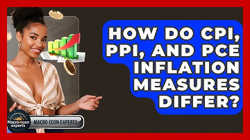 How Do CPI, PPI, And PCE Inflation Measures Differ? - Macroecon Experts