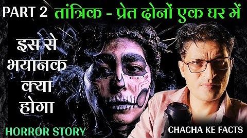 Part 2-तांत्रिक और प्रेत एक घर में,इस से भयानक क्या होगा, Horror Story,Ghost Story,Chacha ke Facts