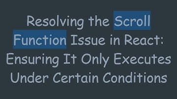 Resolving the Scroll Function Issue in React: Ensuring It Only Executes Under Certain Conditions
