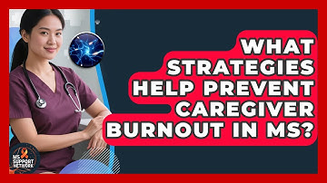 What Strategies Help Prevent Caregiver Burnout In MS? - MS Support Network