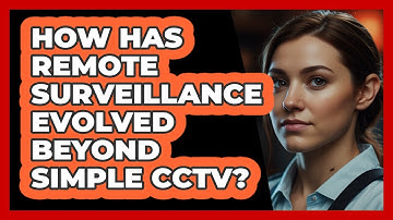 How Has Remote Surveillance Evolved Beyond Simple CCTV? - SecurityFirstCorp.com