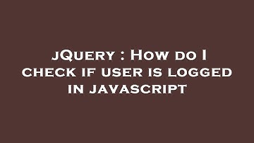 jQuery : How do I check if user is logged in javascript