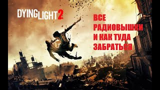 DYING LIGHT 2 - ВСЕ РАДИОВЫШКИ И КАК ТУДА ЗАБРАТЬСЯ