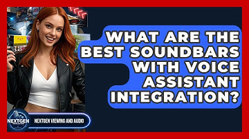 What Are The Best Soundbars With Voice Assistant Integration? - NextGen Viewing and Audio