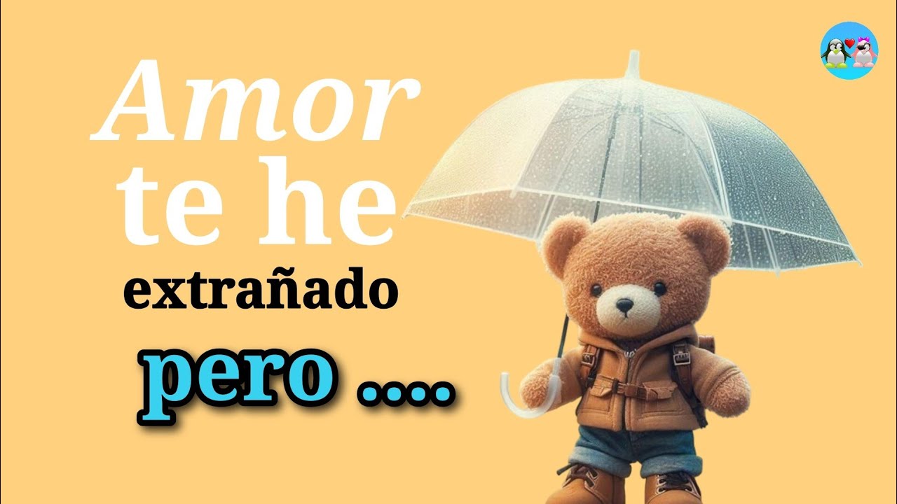 Hola AMOR si que te he EXTRAÑADO pero ....