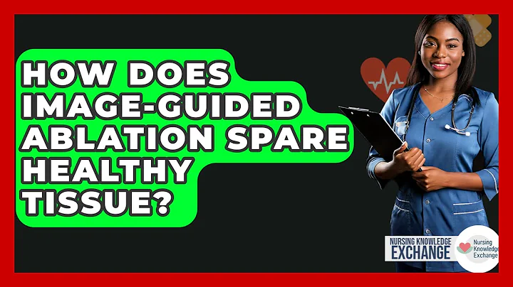 How Does Image-guided Ablation Spare Healthy Tissue? - Nursing Knowledge Exchange