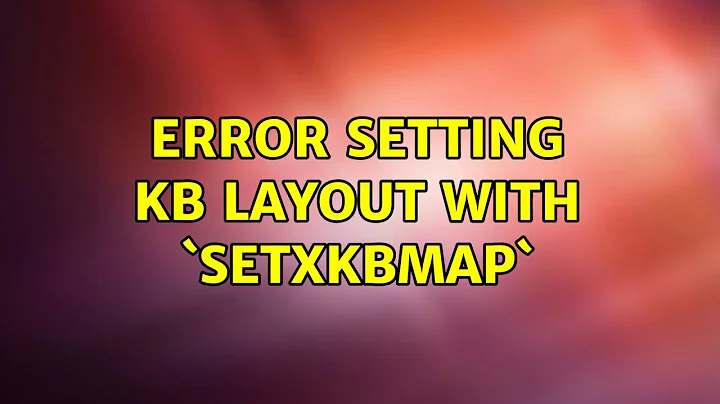 Ubuntu: Error setting kb layout with `setxkbmap` (2 Solutions!!)