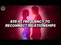 Clear misunderstandings  639 hz frequency to reconnect relationships  attract and manifest love