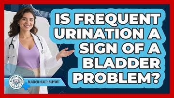 Is Frequent Urination A Sign Of A Bladder Problem? - Bladder Health Support