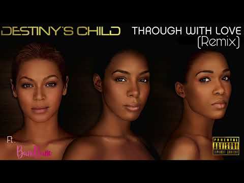 Destiny’s Child - Through With Love (Remix) ft. thatsbambam