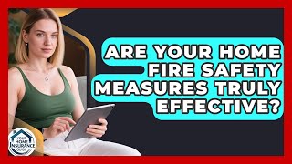 Are Your Home Fire Safety Measures Truly Effective? - Your Home Insurance Guide