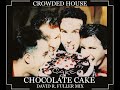 Crowded House - Chocolate Cake (David R. Fuller Mix)