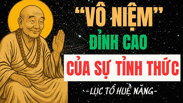 Vô Niệm – Đỉnh Cao Của Sự Tỉnh Thức | Lời Dạy Của Lục Tổ Huệ Năng Làm Rung Động Tâm Người