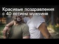 Красивые поздравления с 40-летием мужчине