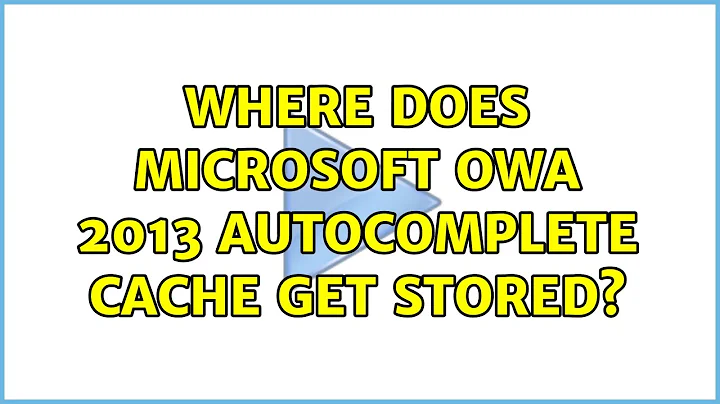 Where does Microsoft OWA 2013 AutoComplete cache get stored?