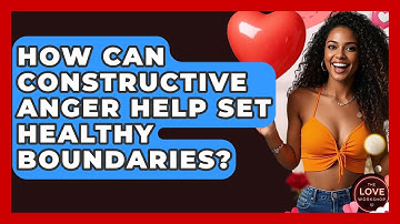 How Can Constructive Anger Help Set Healthy Boundaries? - The Love Workshop