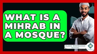 What Is A Mihrab In A Mosque? - Islamic Knowledge Network