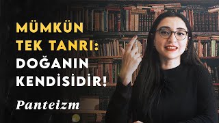 Mümkün Tek Tanrı Doğanın Kendisidir! Panteizm Nedir; Ne Değildir?