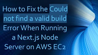 How to Fix the Could not find a valid build Error When Running a Next.js Node Server on AWS EC2
