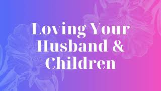 Loving Your Husband & Children: A Biblical Guide for Christian Women (Titus 2:4)