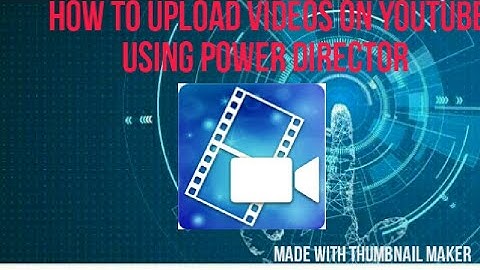 How to upload videos on YouTube using power director || fully explained || Spandy technologies