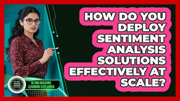 How Do You Deploy Sentiment Analysis Solutions Effectively At Scale?