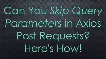 Can You Skip Query Parameters in Axios Post Requests? Here
