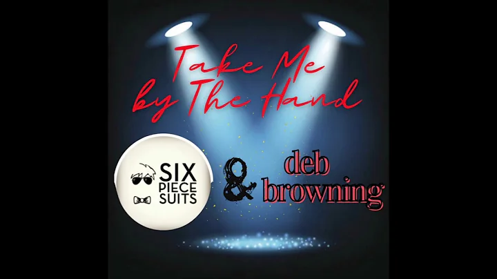 Take Me By The Hand by Deb Browning and the Six Pi...