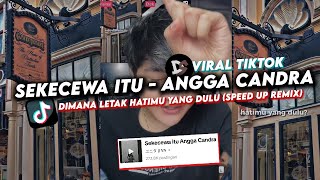 DIMANA LETAK HATIMU YANG DULU VERSI TIKTOK | SEKECEWA ITU - ANGGA CANDRA (Speed Up REMIX)