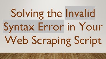 Solving the Invalid Syntax Error in Your Web Scraping Script