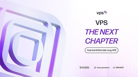 TRỰC TIẾP: VPS THE NEXT CHAPTER - VƯỢT TRỘI VÀ KHÁC BIỆT CÙNG VPS