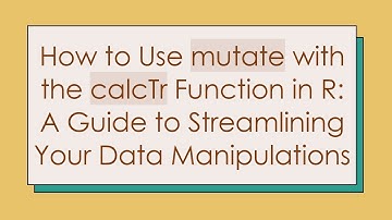 How to Use mutate with the calcTr Function in R: A Guide to Streamlining Your Data Manipulations
